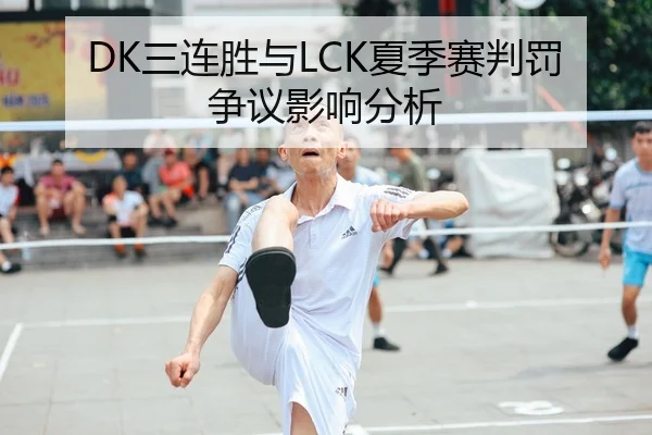 DK三连胜与LCK夏季赛判罚争议影响分析